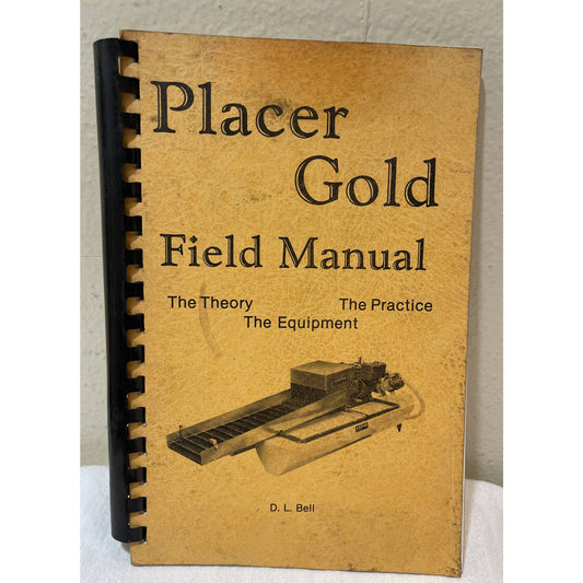 Placer Gold Field Manual the Theory, the Practice, the Equipment By D.L. Bell